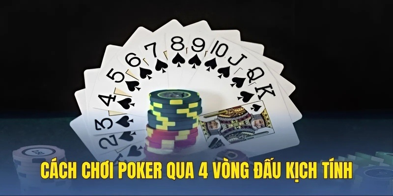 Cách chơi Poker qua 4 vòng đấu kịch tính