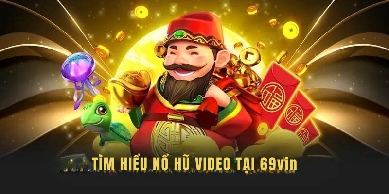 Khám phá sơ lược về nổ hũ video tại 69VIN