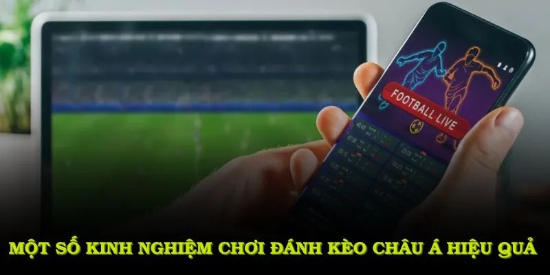 Một số kinh nghiệm chơi đánh kèo Châu Á hiệu quả cho người mới