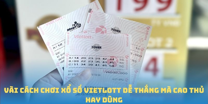 Vài cách chơi xổ số Vietlott dễ thắng mà cao thủ hay dùng